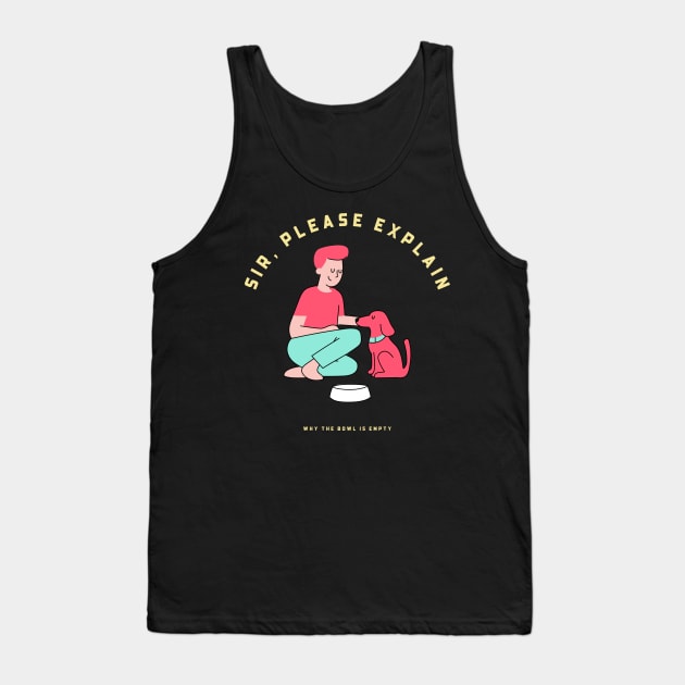 Sir Please Explain Why The Bowl Is Empty? Tank Top by marko.vucilovski@gmail.com
